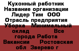 Кухонный работник › Название организации ­ Лидер Тим, ООО › Отрасль предприятия ­ Уборка › Минимальный оклад ­ 14 000 - Все города Работа » Вакансии   . Ростовская обл.,Зверево г.